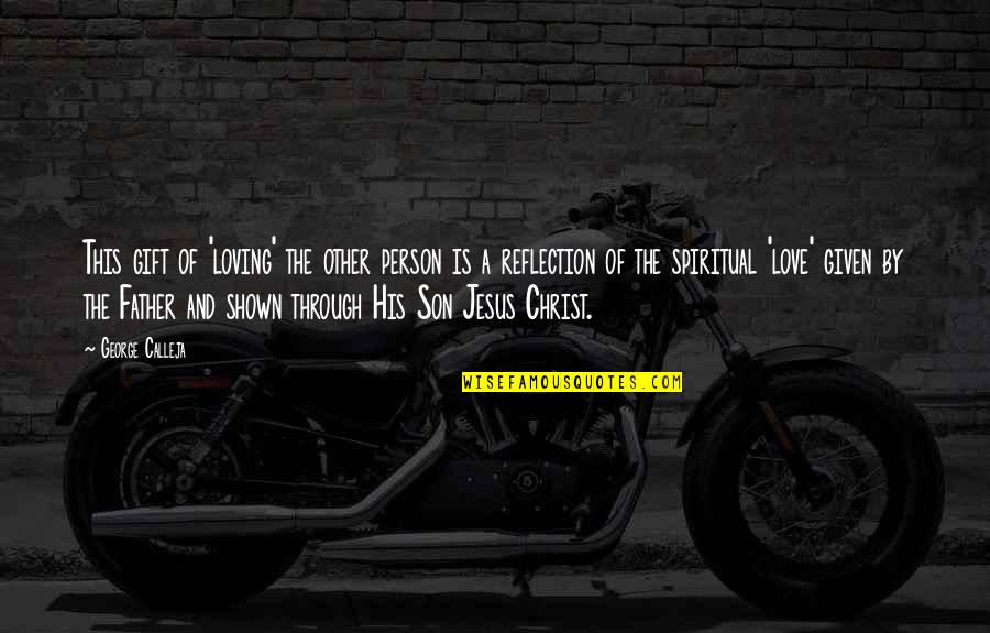 Spiritual Reflection Quotes By George Calleja: This gift of 'loving' the other person is Spiritual Reflection Quotes By George Calleja: This gift of 'loving' the other person is