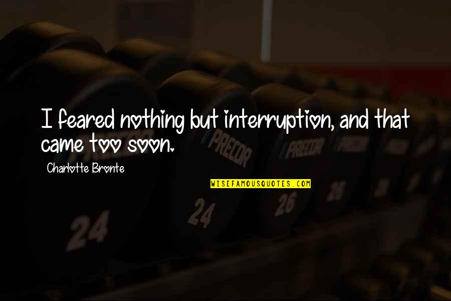 Spiritual Rest In Peace Quotes By Charlotte Bronte: I feared nothing but interruption, and that came