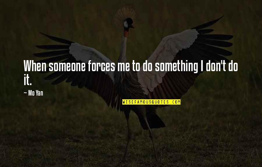 Spiritual Retreat Quotes By Mo Yan: When someone forces me to do something I