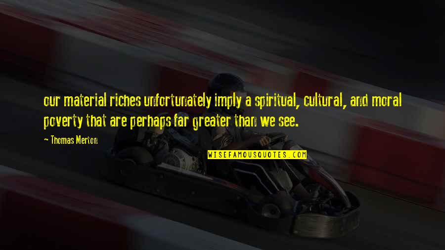 Spiritual Riches Quotes By Thomas Merton: our material riches unfortunately imply a spiritual, cultural,