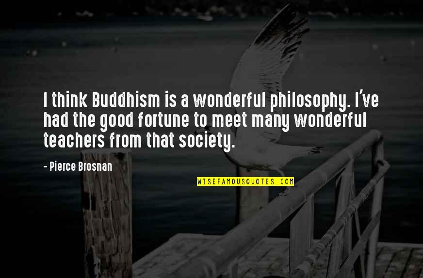 Spiritual Rules Of Engagement Quotes By Pierce Brosnan: I think Buddhism is a wonderful philosophy. I've