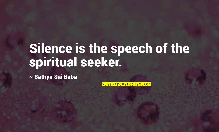 Spiritual Seeker Quotes By Sathya Sai Baba: Silence is the speech of the spiritual seeker.