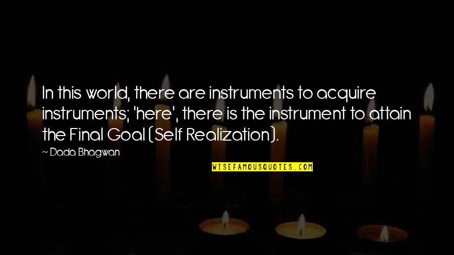 Spiritual Self Realization Quotes By Dada Bhagwan: In this world, there are instruments to acquire Spiritual Self Realization Quotes By Dada Bhagwan: In this world, there are instruments to acquire