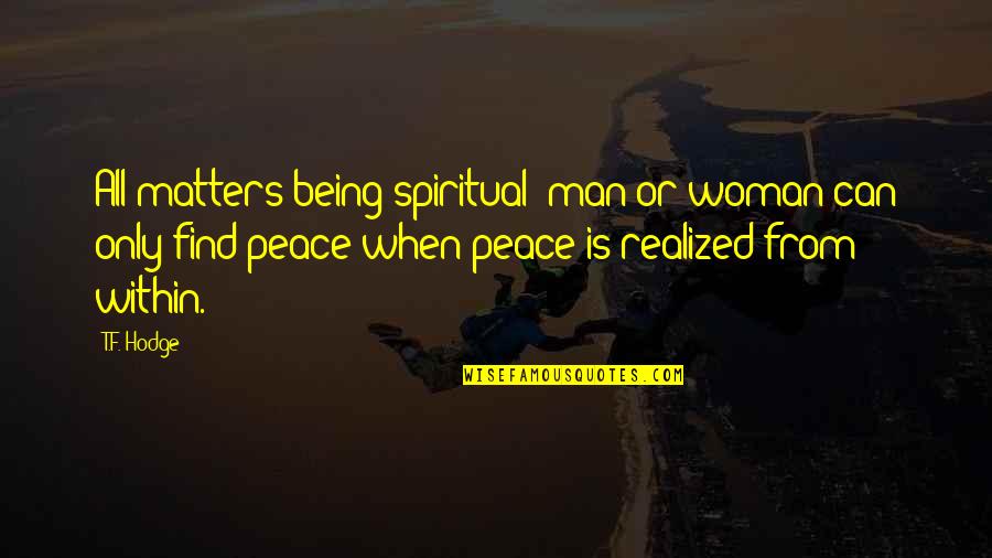 Spiritual Self Realization Quotes By T.F. Hodge: All matters being spiritual; man or woman can Spiritual Self Realization Quotes By T.F. Hodge: All matters being spiritual; man or woman can