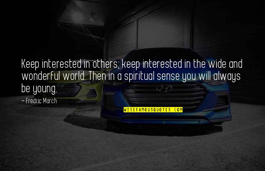 Spiritual Sense Quotes By Fredric March: Keep interested in others; keep interested in the Spiritual Sense Quotes By Fredric March: Keep interested in others; keep interested in the
