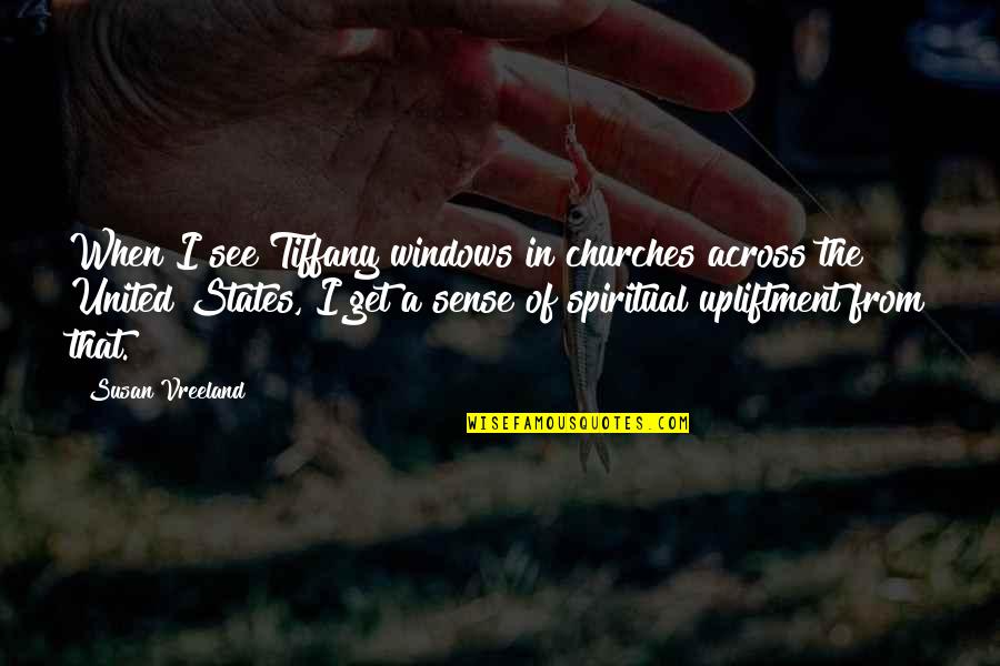Spiritual Sense Quotes By Susan Vreeland: When I see Tiffany windows in churches across Spiritual Sense Quotes By Susan Vreeland: When I see Tiffany windows in churches across