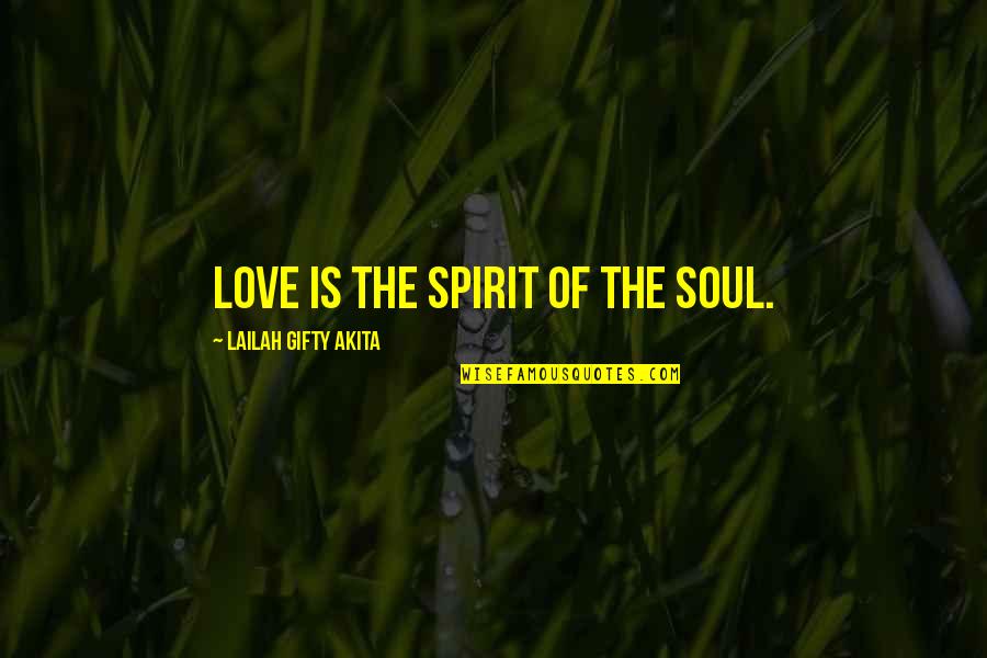 Spiritual Soulmate Love Quotes By Lailah Gifty Akita: Love is the spirit of the soul.