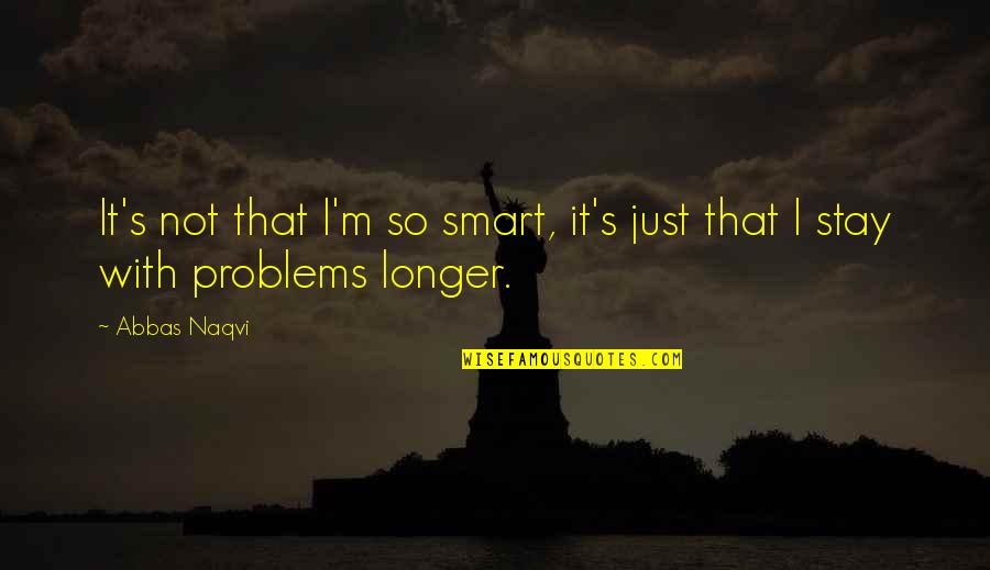Spiritual Story Quotes By Abbas Naqvi: It's not that I'm so smart, it's just