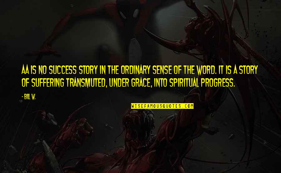 Spiritual Story Quotes By Bill W.: AA is no success story in the ordinary Spiritual Story Quotes By Bill W.: AA is no success story in the ordinary