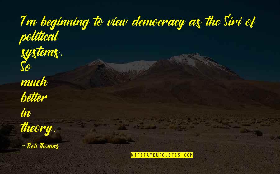 Spiritual Story Quotes By Rob Thomas: I'm beginning to view democracy as the Siri Spiritual Story Quotes By Rob Thomas: I'm beginning to view democracy as the Siri