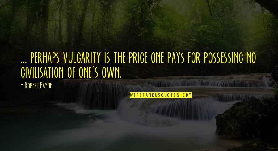 Spiritual Story Quotes By Robert Payne: ... perhaps vulgarity is the price one pays Spiritual Story Quotes By Robert Payne: ... perhaps vulgarity is the price one pays