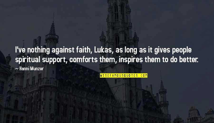 Spiritual Support Quotes By Hanni Munzer: I've nothing against faith, Lukas, as long as Spiritual Support Quotes By Hanni Munzer: I've nothing against faith, Lukas, as long as