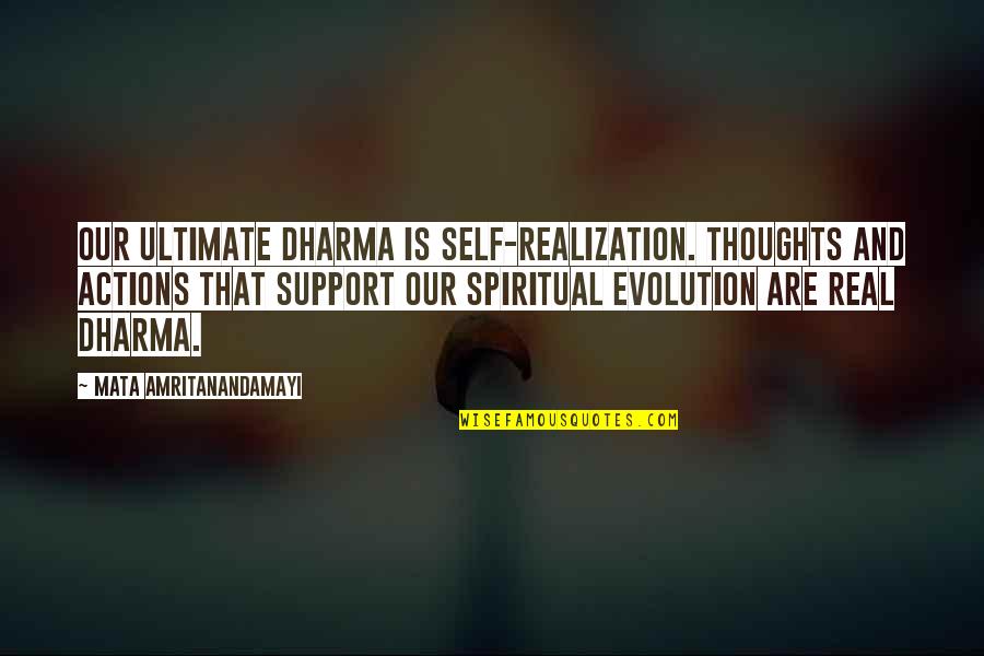Spiritual Support Quotes By Mata Amritanandamayi: Our ultimate dharma is self-realization. Thoughts and actions Spiritual Support Quotes By Mata Amritanandamayi: Our ultimate dharma is self-realization. Thoughts and actions
