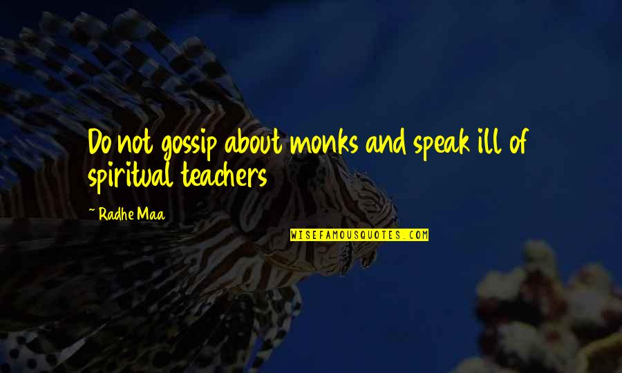 Spiritual Teachers Quotes By Radhe Maa: Do not gossip about monks and speak ill