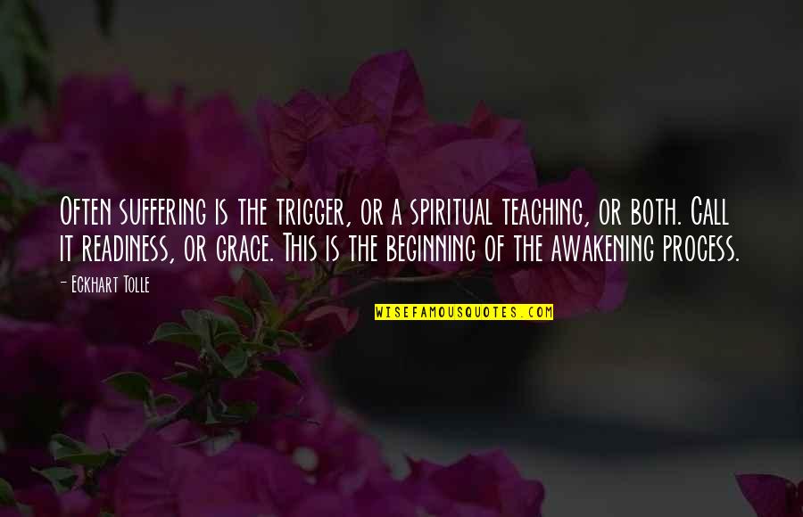 Spiritual Teaching Quotes By Eckhart Tolle: Often suffering is the trigger, or a spiritual Spiritual Teaching Quotes By Eckhart Tolle: Often suffering is the trigger, or a spiritual