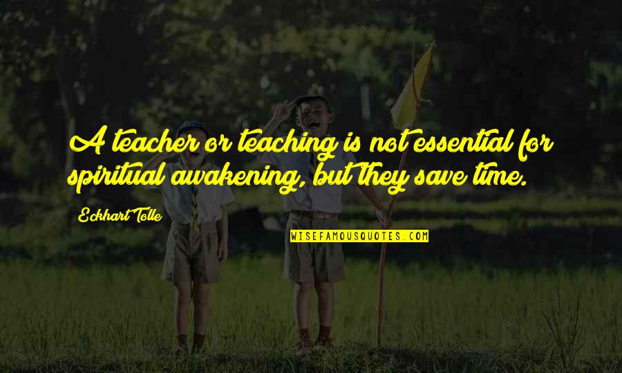 Spiritual Teaching Quotes By Eckhart Tolle: A teacher or teaching is not essential for