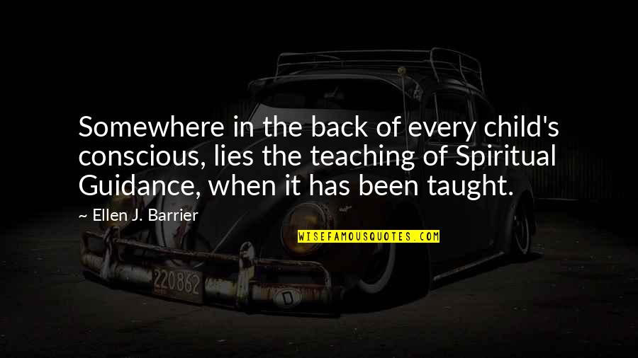 Spiritual Teaching Quotes By Ellen J. Barrier: Somewhere in the back of every child's conscious, Spiritual Teaching Quotes By Ellen J. Barrier: Somewhere in the back of every child's conscious,