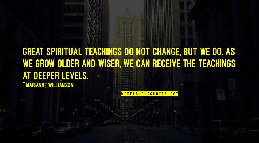 Spiritual Teaching Quotes By Marianne Williamson: Great spiritual teachings do not change, but we Spiritual Teaching Quotes By Marianne Williamson: Great spiritual teachings do not change, but we