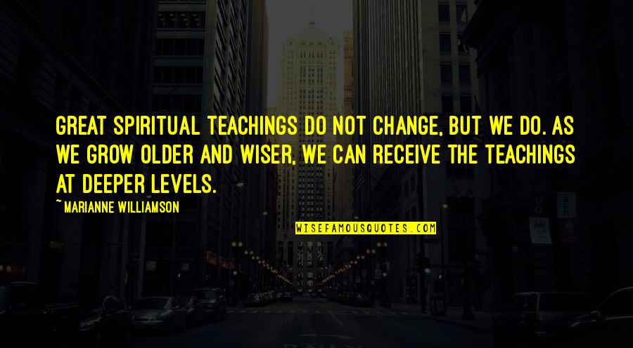 Spiritual Teaching Quotes By Marianne Williamson: Great spiritual teachings do not change, but we