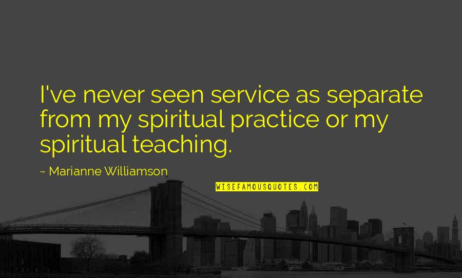 Spiritual Teaching Quotes By Marianne Williamson: I've never seen service as separate from my