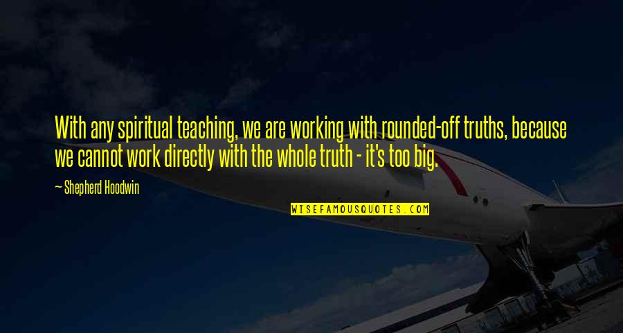 Spiritual Teaching Quotes By Shepherd Hoodwin: With any spiritual teaching, we are working with Spiritual Teaching Quotes By Shepherd Hoodwin: With any spiritual teaching, we are working with