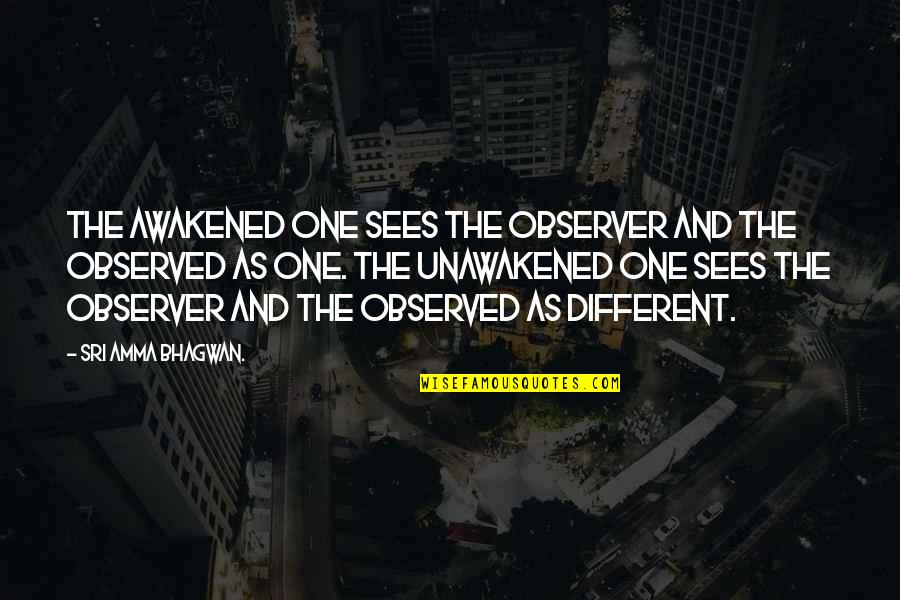 Spiritual Teaching Quotes By Sri Amma Bhagwan.: The Awakened One sees the observer and the