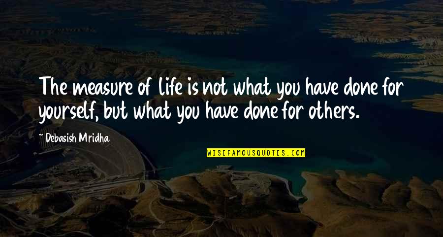 Spiritual Teamwork Quotes By Debasish Mridha: The measure of life is not what you