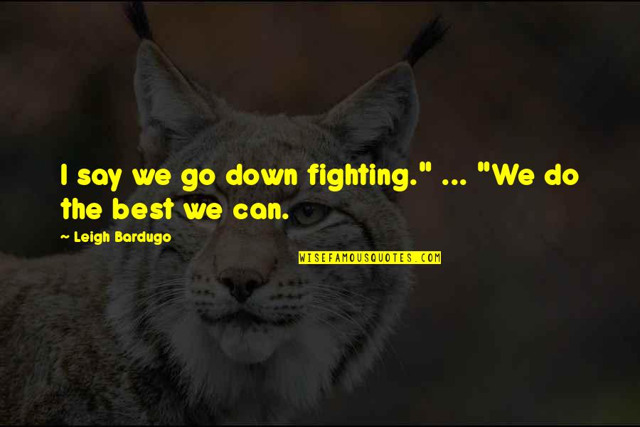 Spiritual Teamwork Quotes By Leigh Bardugo: I say we go down fighting." ... "We