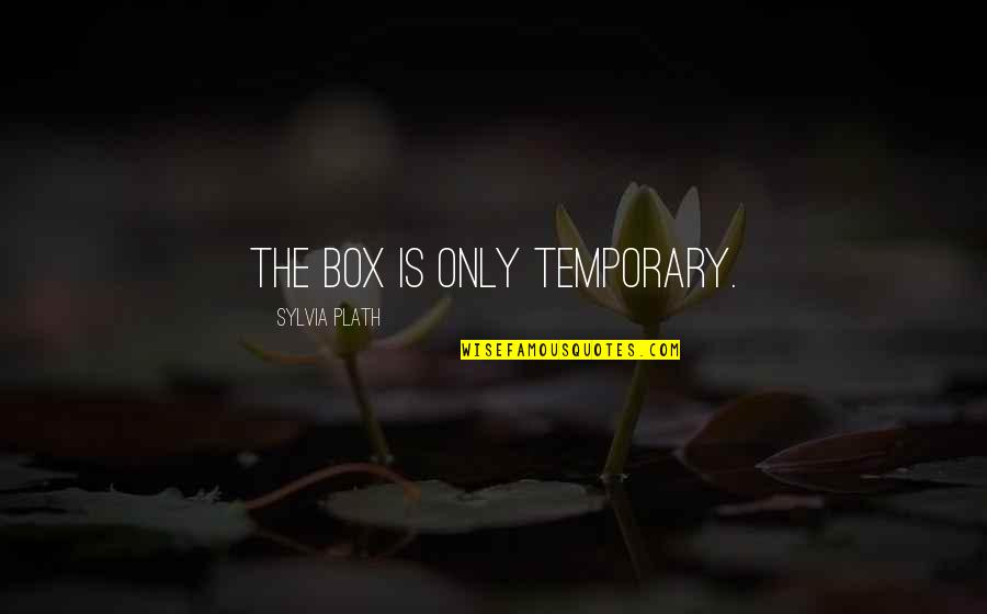 Spiritual Teamwork Quotes By Sylvia Plath: The box is only temporary.