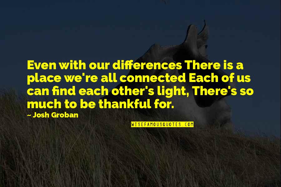 Spiritual Thankful Quotes By Josh Groban: Even with our differences There is a place