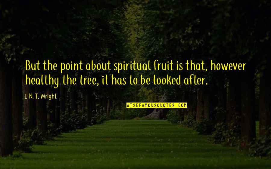 Spiritual Theology Quotes By N. T. Wright: But the point about spiritual fruit is that,