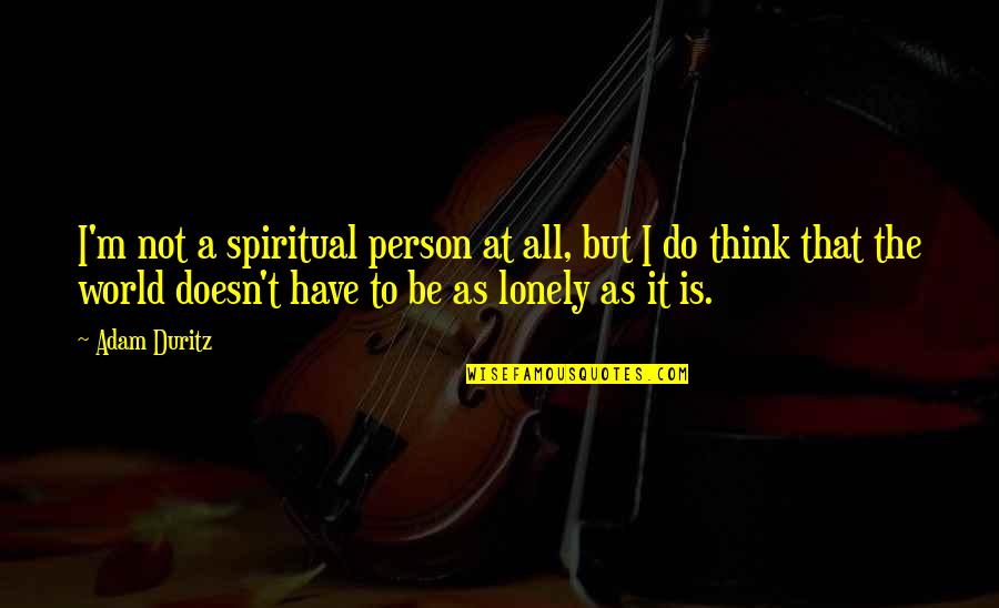 Spiritual Thinking Quotes By Adam Duritz: I'm not a spiritual person at all, but