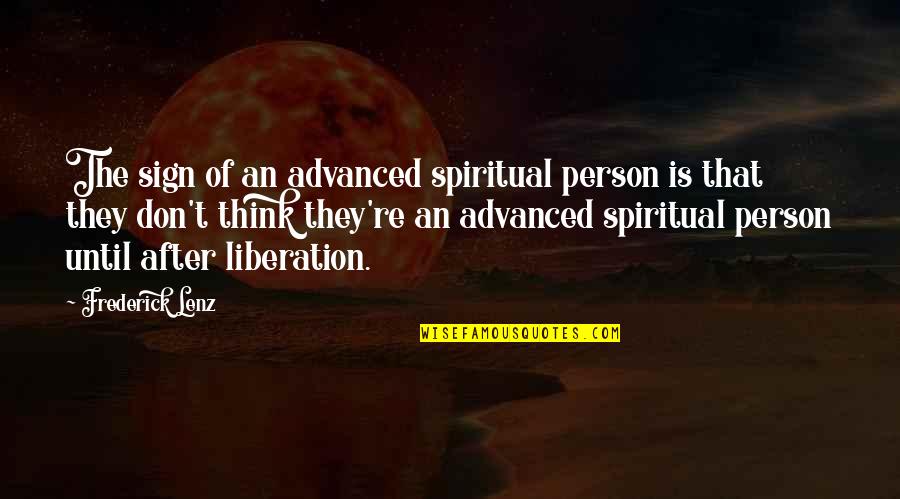 Spiritual Thinking Quotes By Frederick Lenz: The sign of an advanced spiritual person is