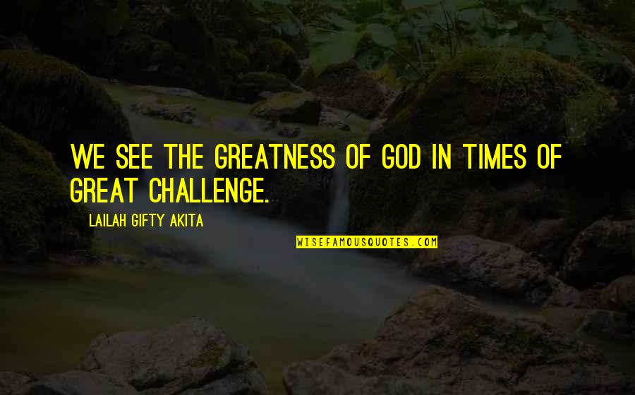 Spiritual Thinking Quotes By Lailah Gifty Akita: We see the greatness of God in times