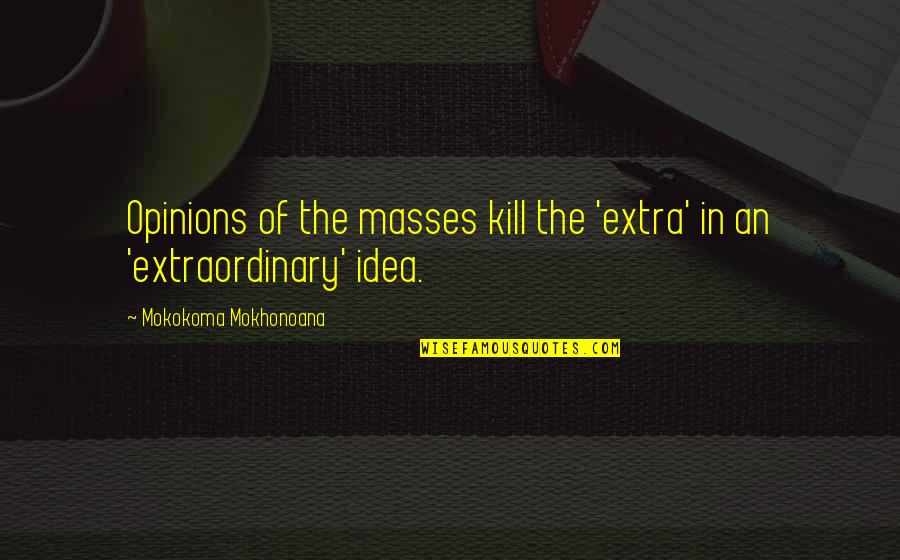 Spiritual Third Eye Quotes By Mokokoma Mokhonoana: Opinions of the masses kill the 'extra' in