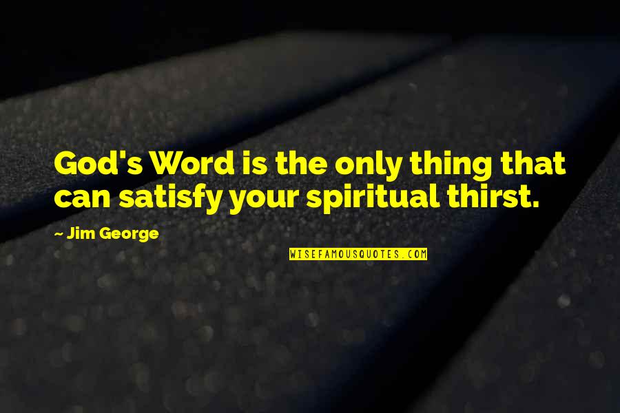 Spiritual Thirst Quotes By Jim George: God's Word is the only thing that can