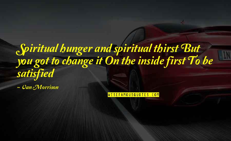 Spiritual Thirst Quotes By Van Morrison: Spiritual hunger and spiritual thirst But you got