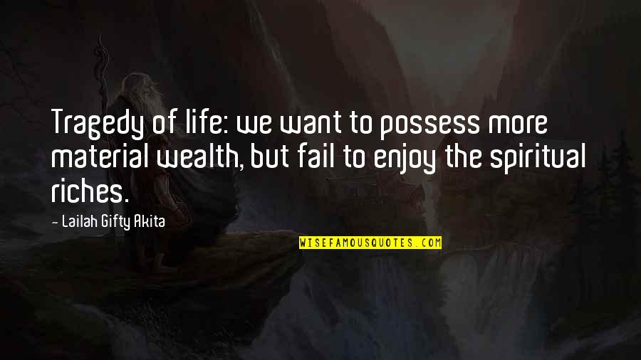 Spiritual Wealth Quotes By Lailah Gifty Akita: Tragedy of life: we want to possess more
