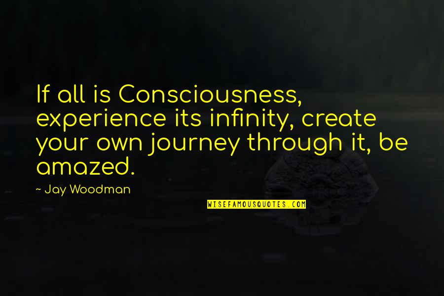 Spiritual Wedding Quotes By Jay Woodman: If all is Consciousness, experience its infinity, create