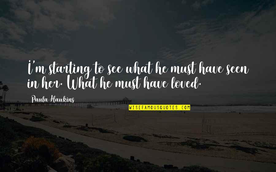 Spiritual Workd Quotes By Paula Hawkins: I'm starting to see what he must have
