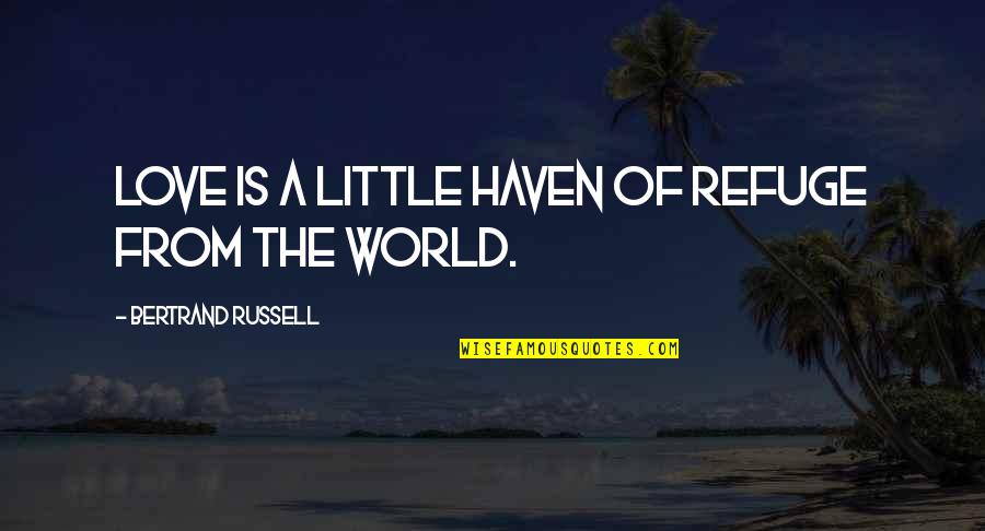 Spiritualit C3 A9 Quotes By Bertrand Russell: Love is a little haven of refuge from Spiritualit C3 A9 Quotes By Bertrand Russell: Love is a little haven of refuge from