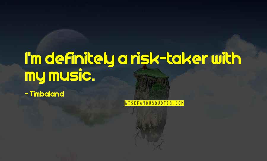 Spiritualiteit Quotes By Timbaland: I'm definitely a risk-taker with my music.