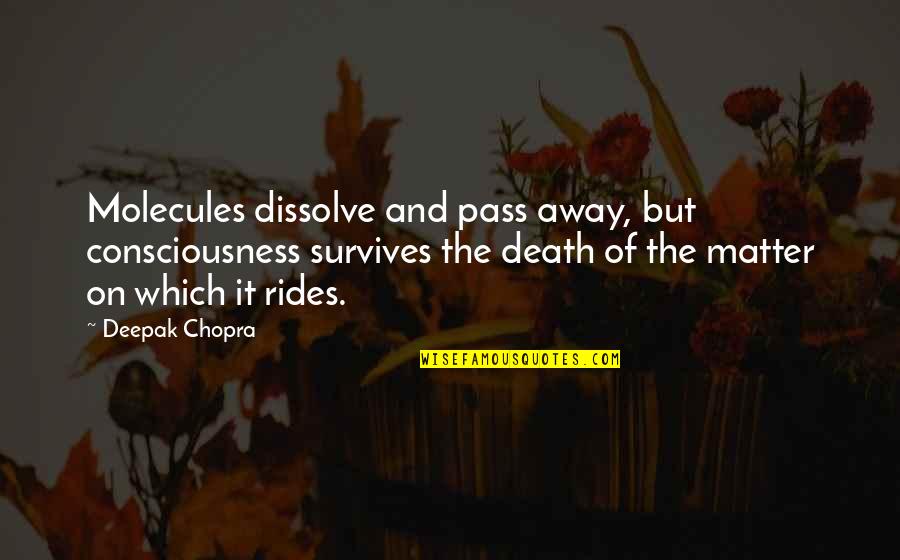 Spirituality And Death Quotes By Deepak Chopra: Molecules dissolve and pass away, but consciousness survives