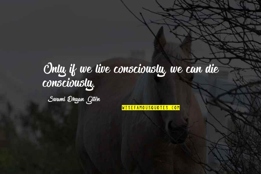 Spirituality And Death Quotes By Swami Dhyan Giten: Only if we live consciously, we can die