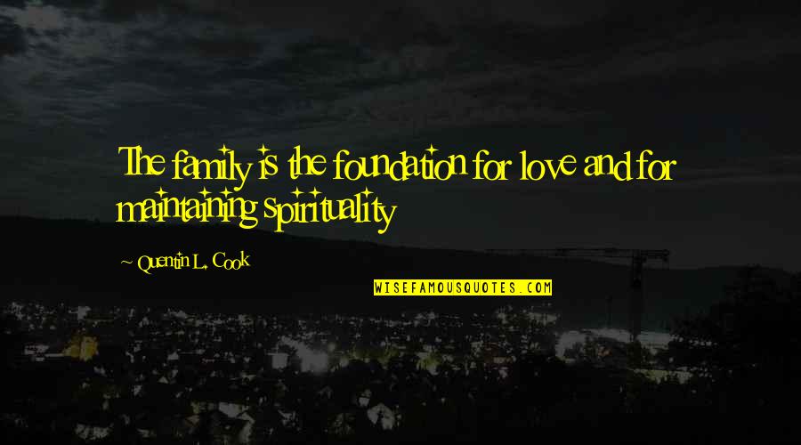 Spirituality And Family Quotes By Quentin L. Cook: The family is the foundation for love and
