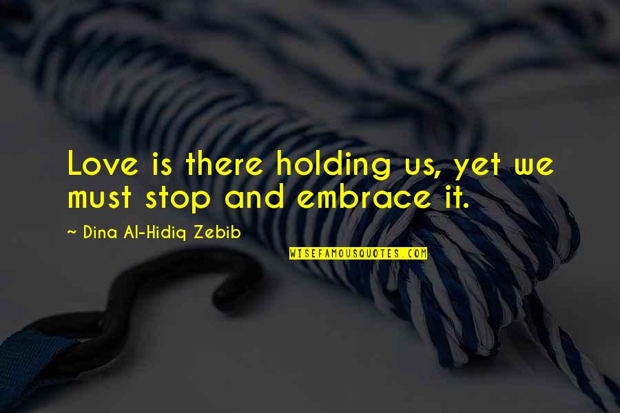 Spirituality And Happiness Quotes By Dina Al-Hidiq Zebib: Love is there holding us, yet we must