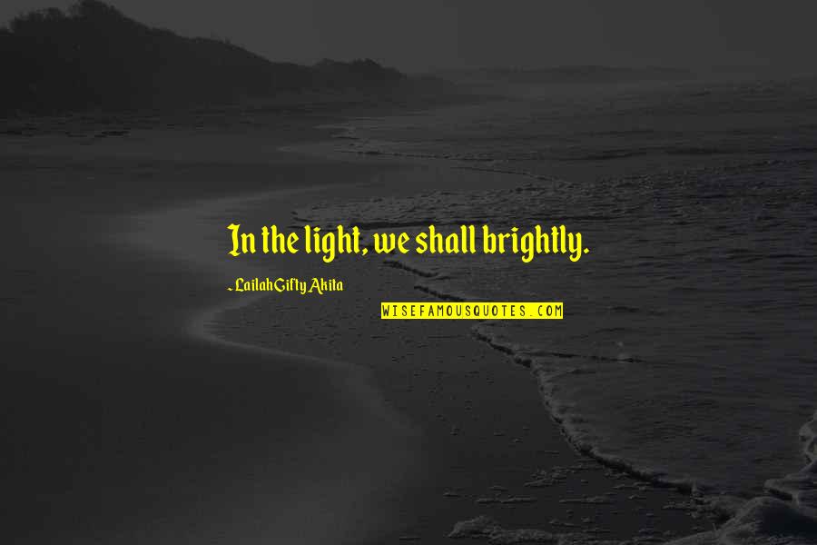 Spirituality And Happiness Quotes By Lailah Gifty Akita: In the light, we shall brightly.