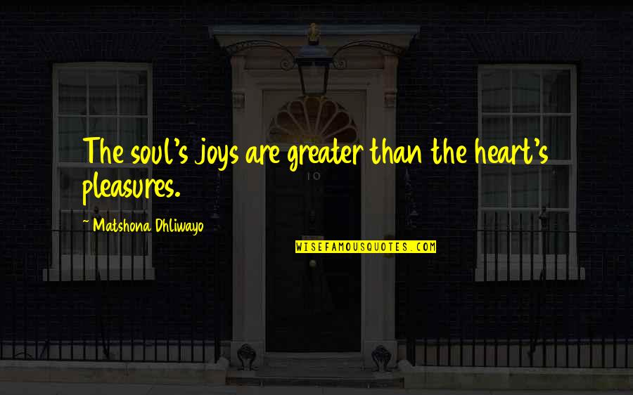 Spirituality And Happiness Quotes By Matshona Dhliwayo: The soul's joys are greater than the heart's