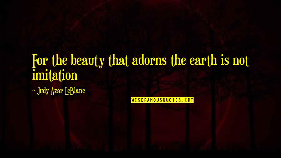 Spirituality And Nature Quotes By Judy Azar LeBlanc: For the beauty that adorns the earth is