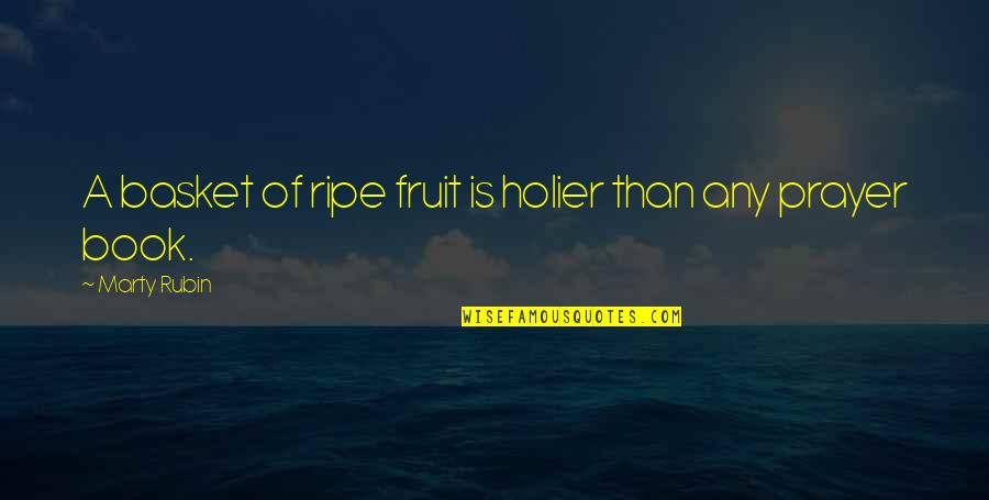 Spirituality And Nature Quotes By Marty Rubin: A basket of ripe fruit is holier than